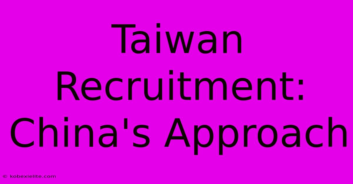 Taiwan Recruitment: China's Approach