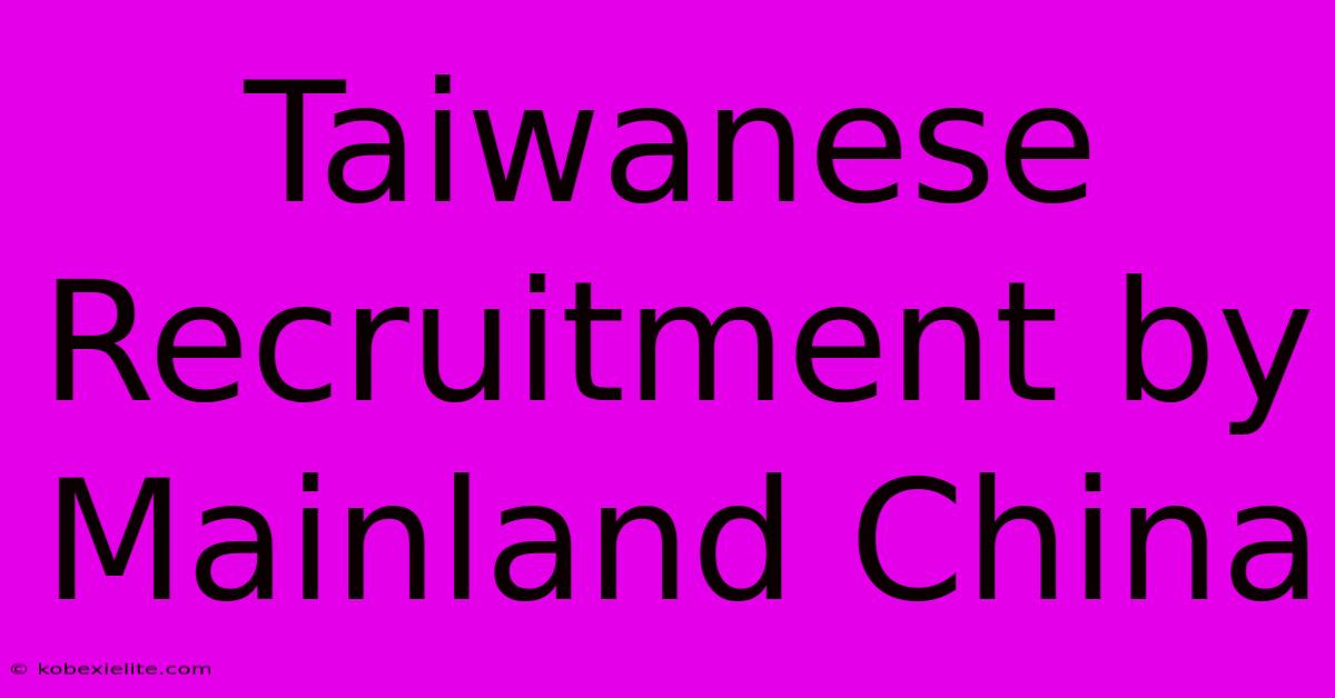 Taiwanese Recruitment By Mainland China