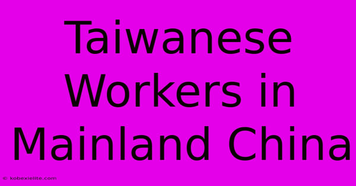 Taiwanese Workers In Mainland China