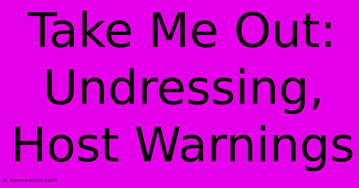 Take Me Out: Undressing, Host Warnings