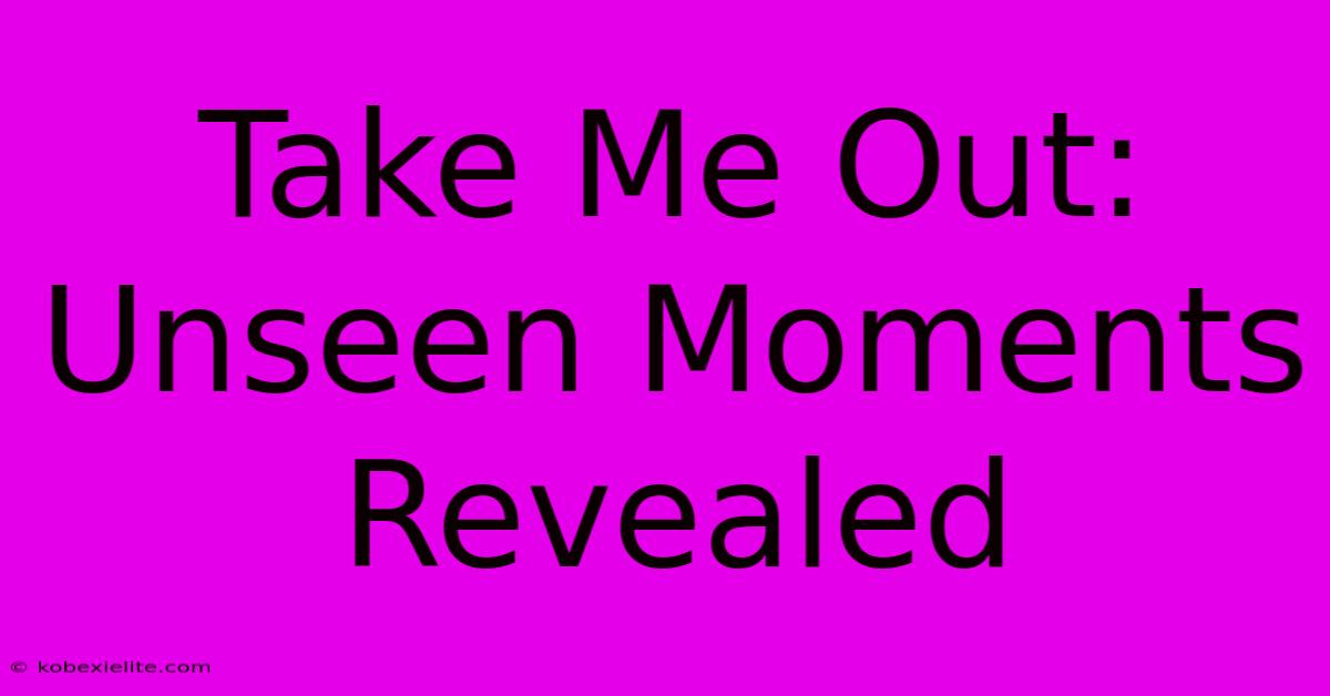 Take Me Out: Unseen Moments Revealed