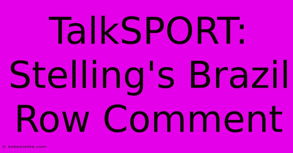 TalkSPORT: Stelling's Brazil Row Comment