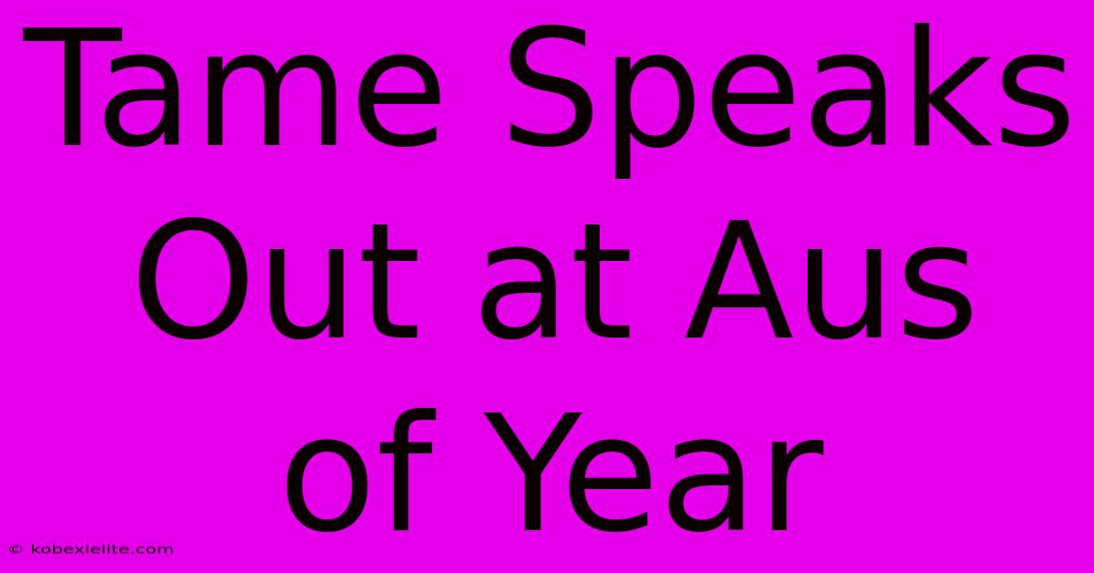 Tame Speaks Out At Aus Of Year