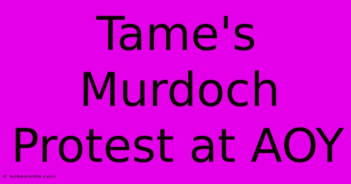 Tame's Murdoch Protest At AOY