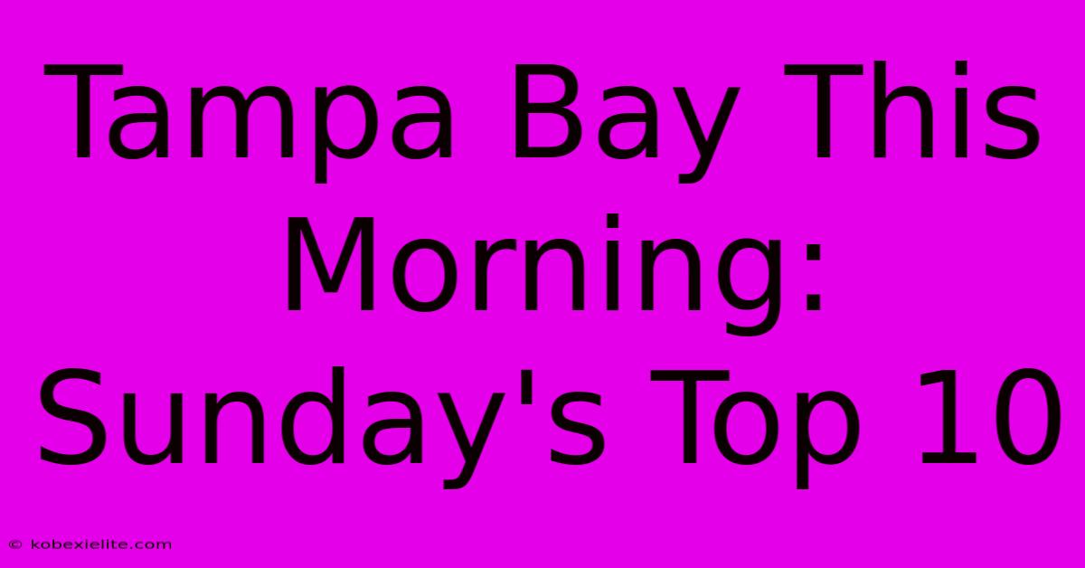 Tampa Bay This Morning: Sunday's Top 10