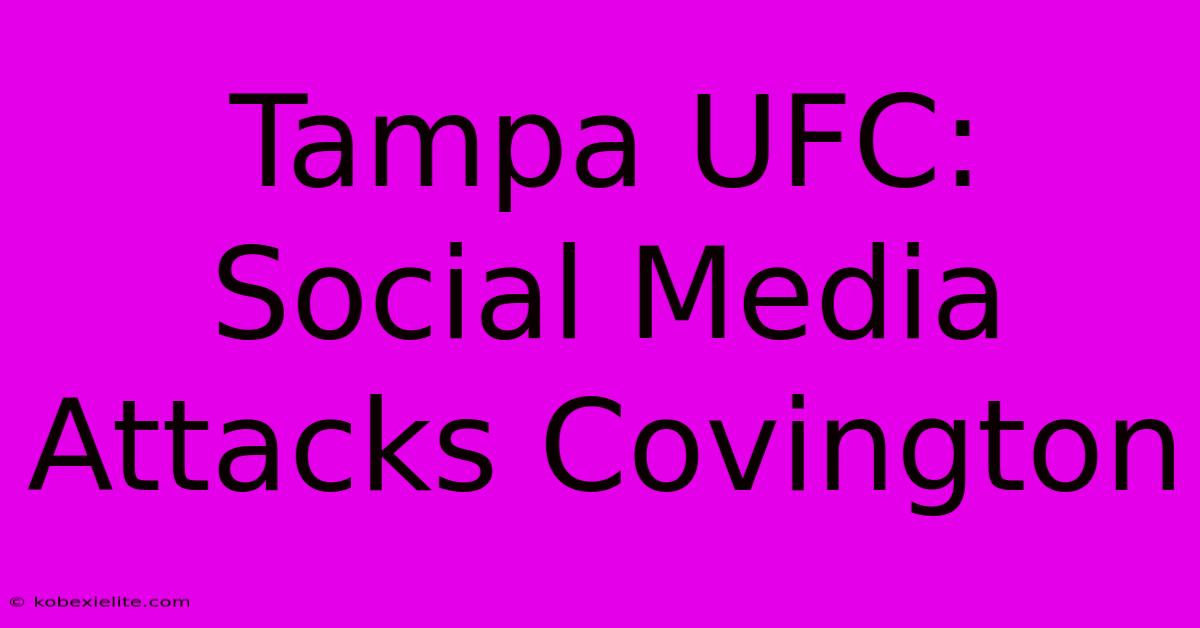 Tampa UFC: Social Media Attacks Covington Tampa UFC: Social Media Attacks Covington