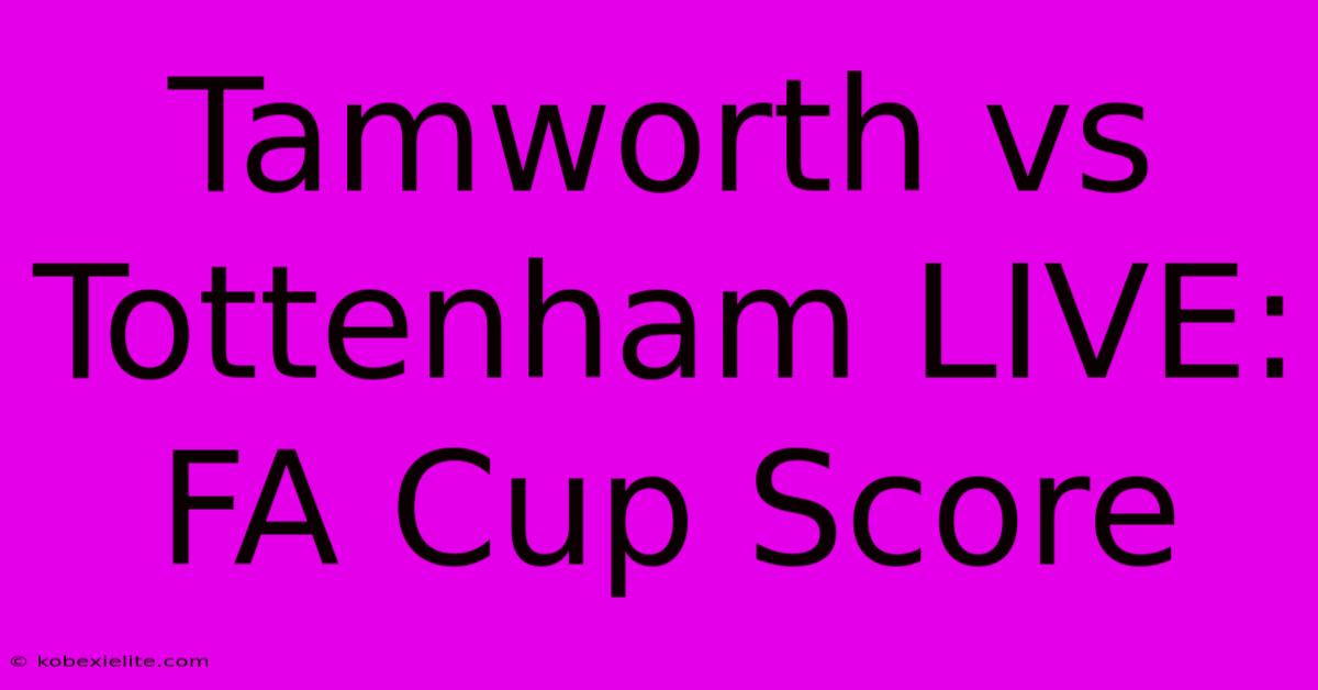 Tamworth Vs Tottenham LIVE: FA Cup Score