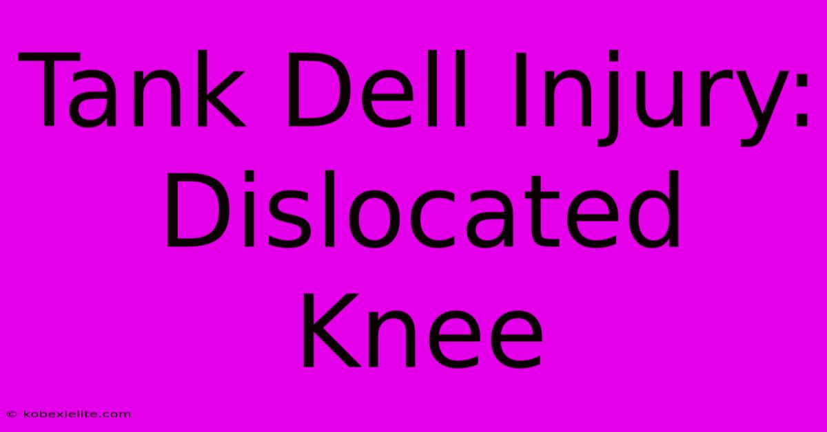 Tank Dell Injury: Dislocated Knee