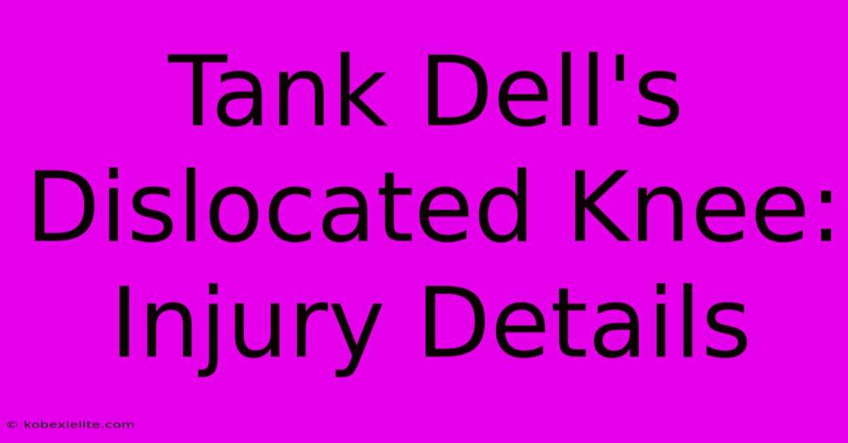 Tank Dell's Dislocated Knee:  Injury Details