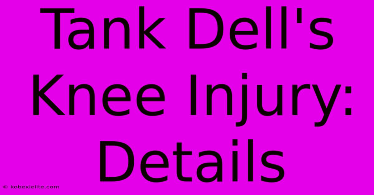 Tank Dell's Knee Injury: Details