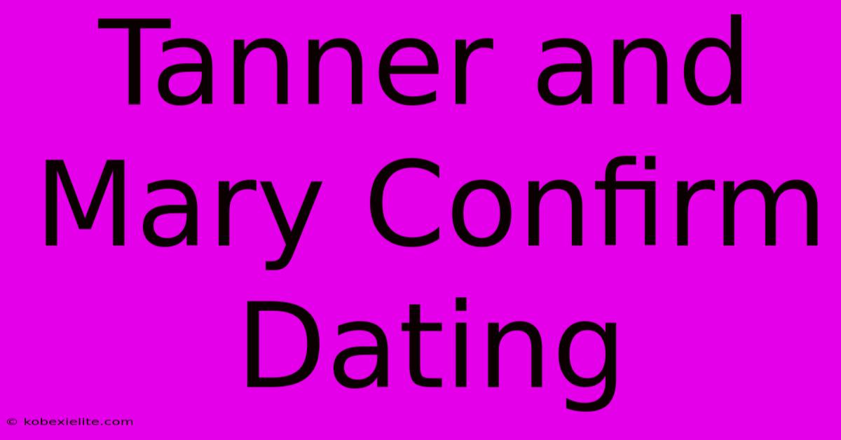 Tanner And Mary Confirm Dating