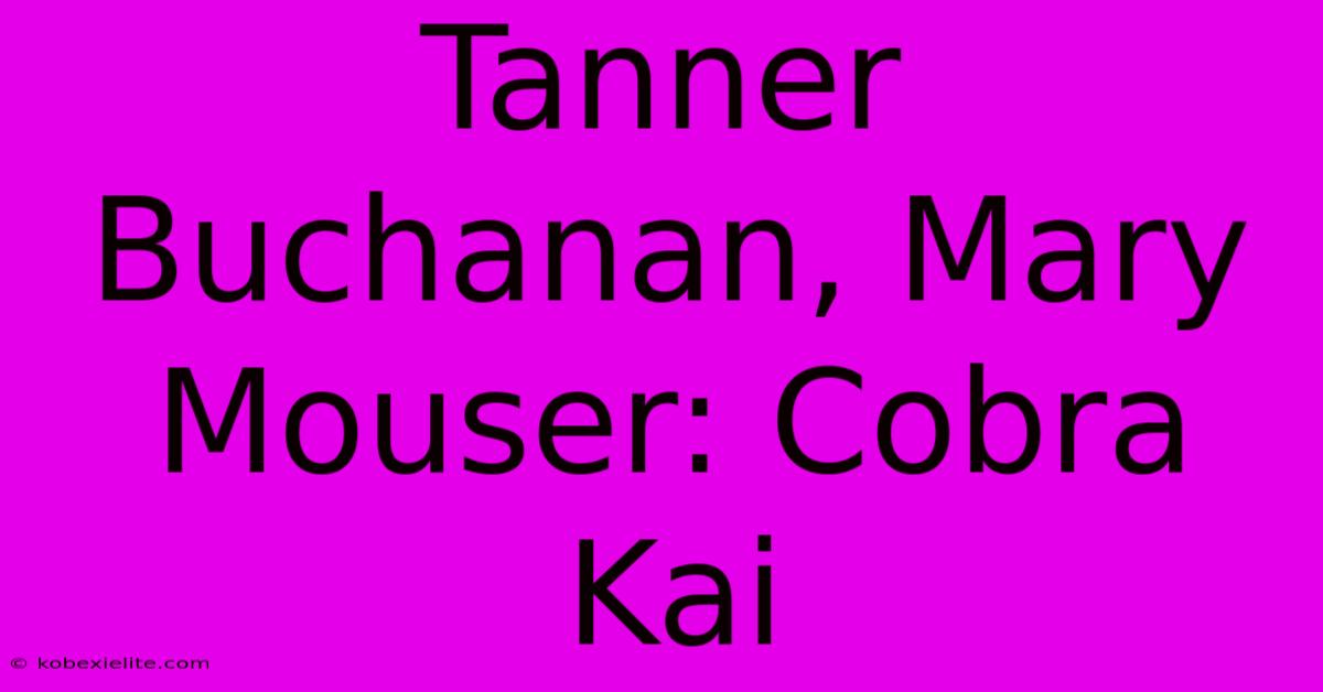 Tanner Buchanan, Mary Mouser: Cobra Kai