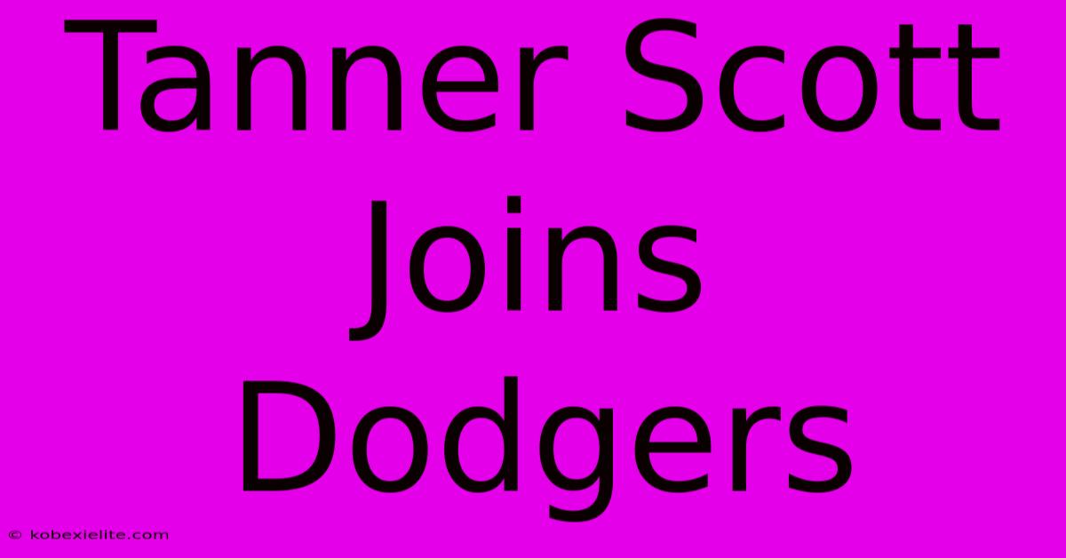 Tanner Scott Joins Dodgers