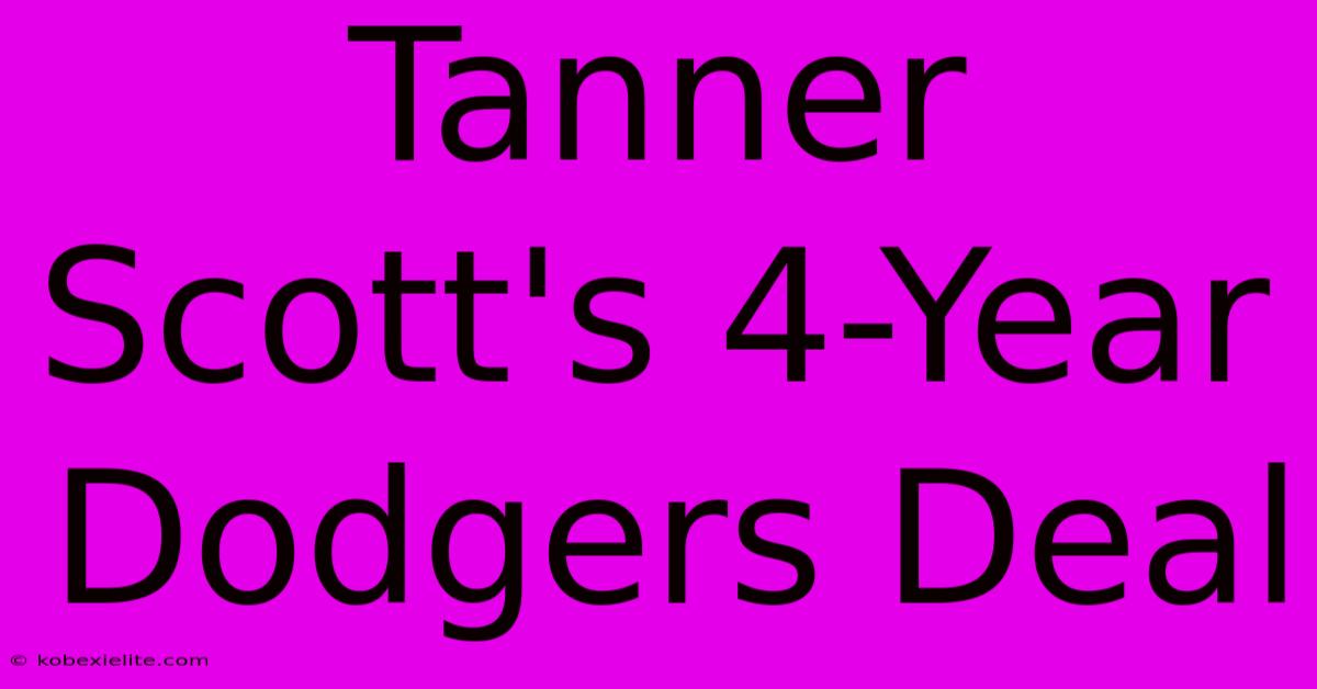 Tanner Scott's 4-Year Dodgers Deal