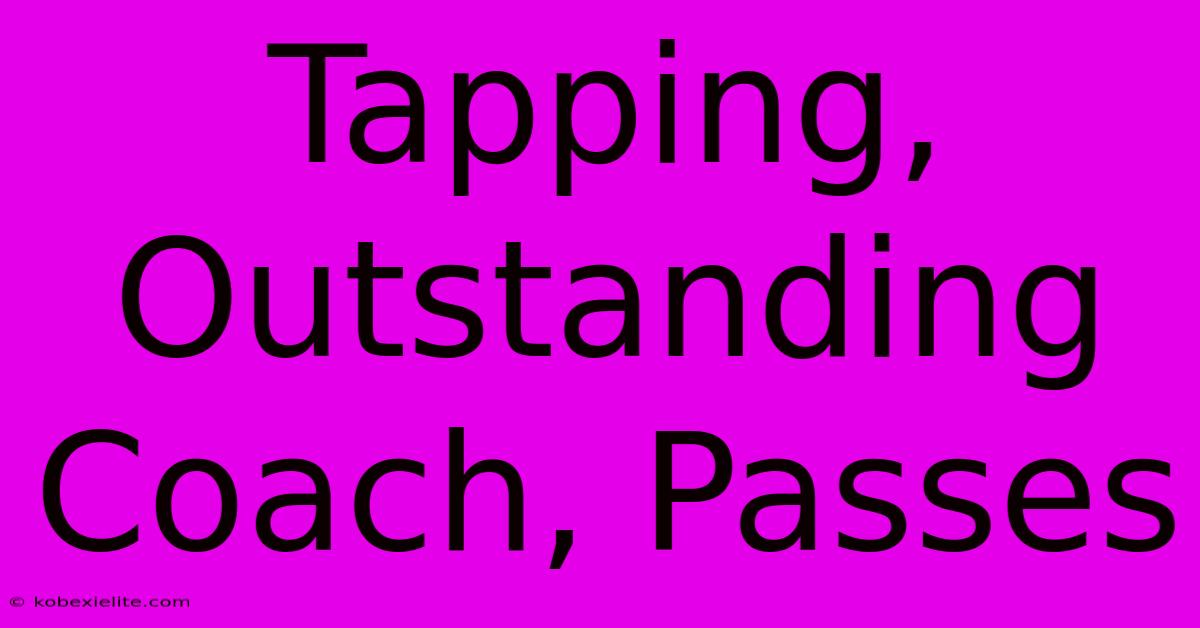 Tapping, Outstanding Coach, Passes