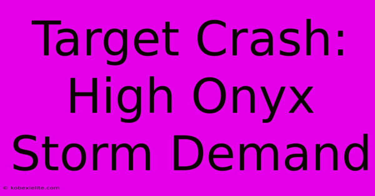 Target Crash: High Onyx Storm Demand