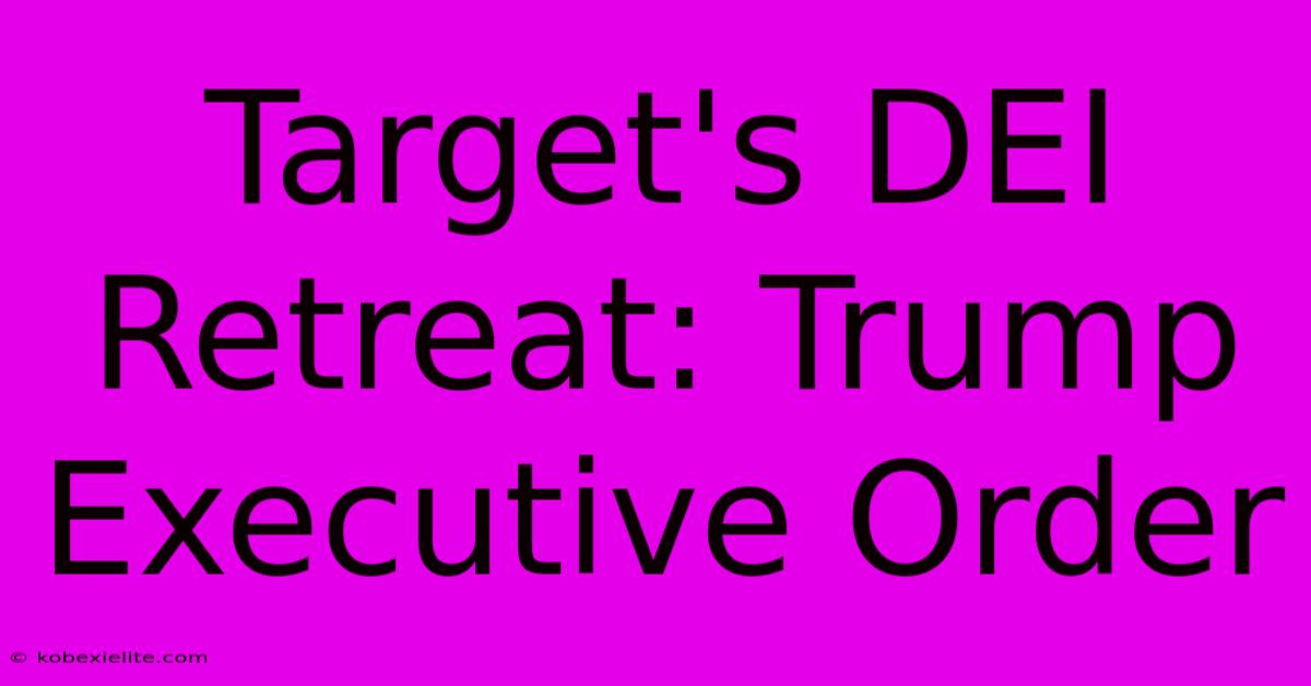 Target's DEI Retreat: Trump Executive Order