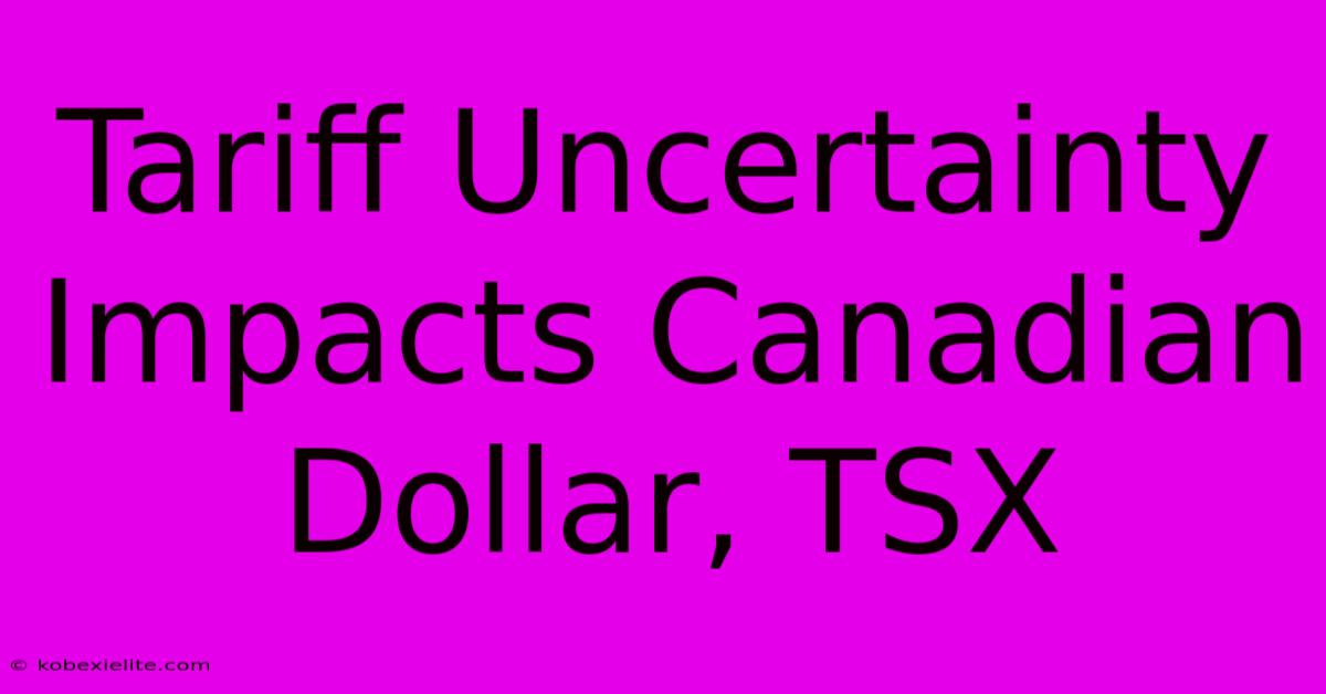 Tariff Uncertainty Impacts Canadian Dollar, TSX