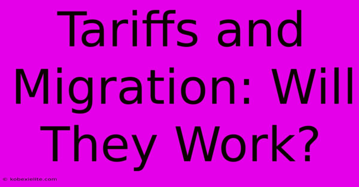 Tariffs And Migration: Will They Work?