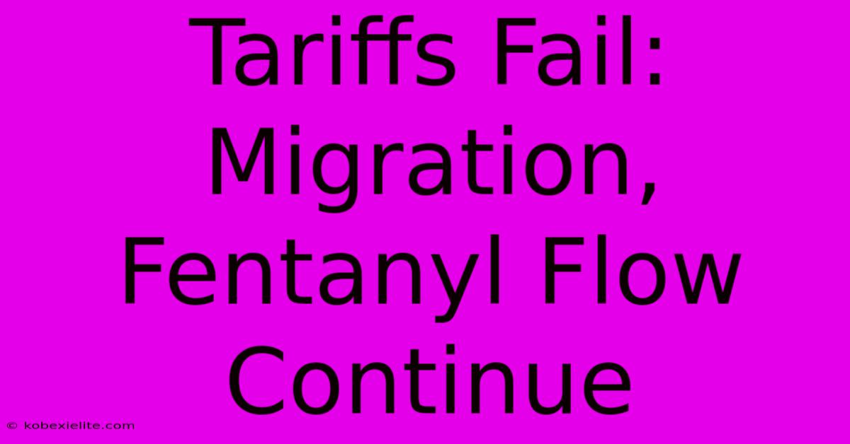 Tariffs Fail: Migration, Fentanyl Flow Continue