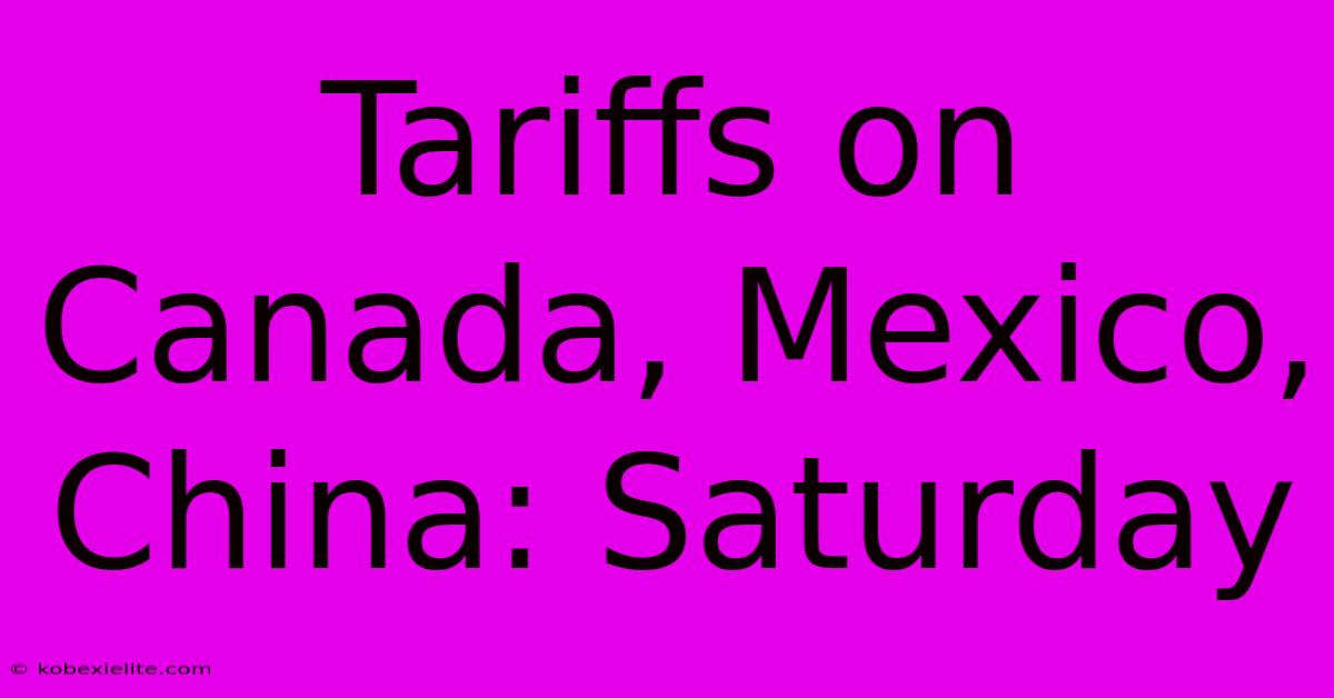 Tariffs On Canada, Mexico, China: Saturday