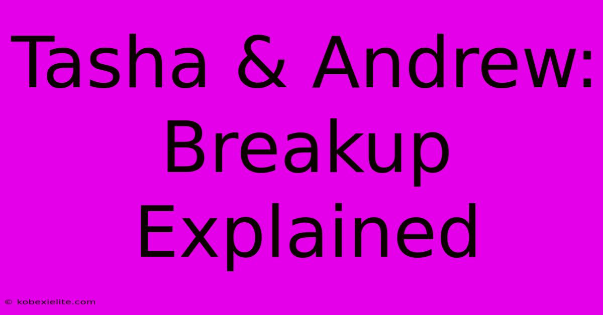 Tasha & Andrew: Breakup Explained