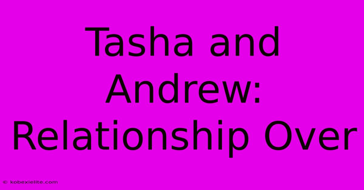 Tasha And Andrew: Relationship Over