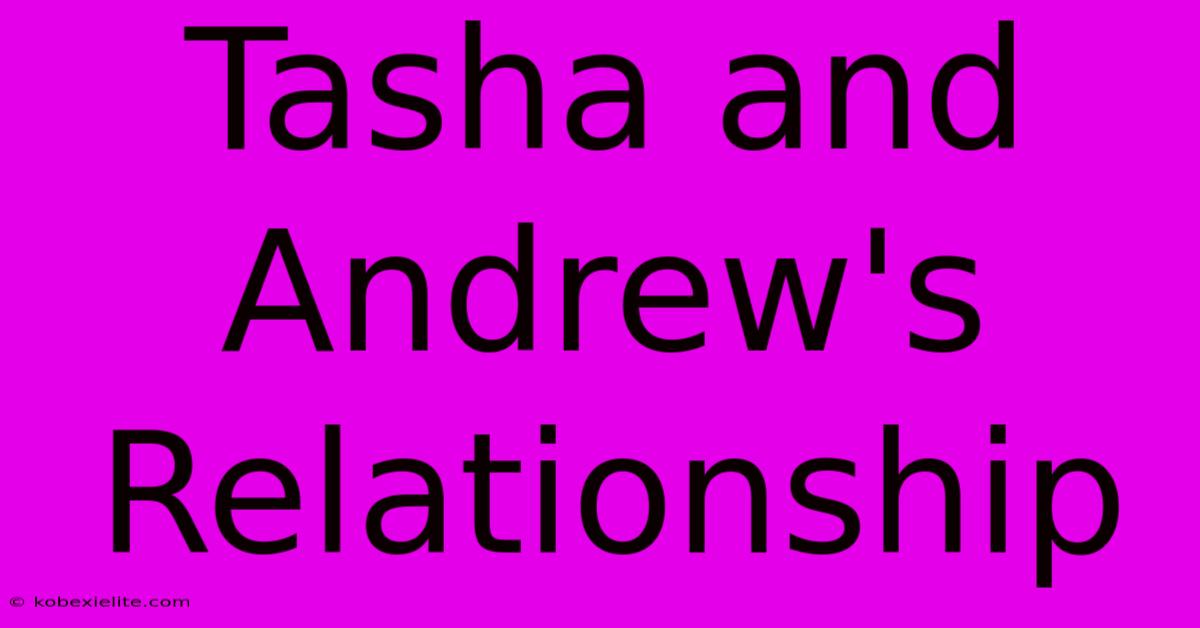 Tasha And Andrew's Relationship