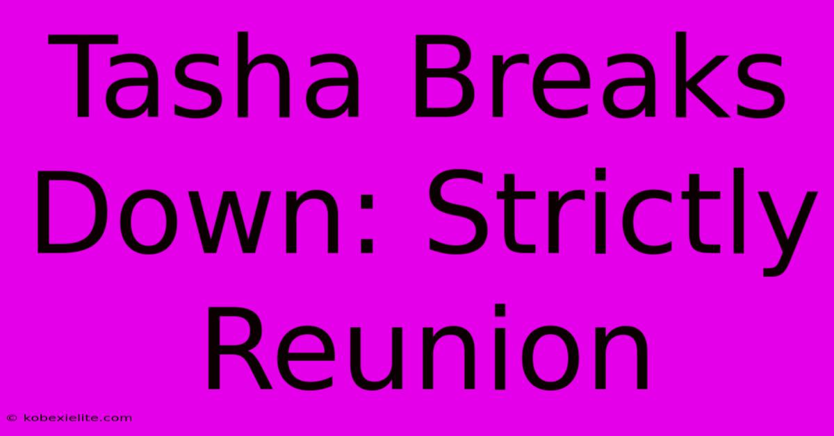 Tasha Breaks Down: Strictly Reunion Tasha Breaks Down: Strictly Reunion