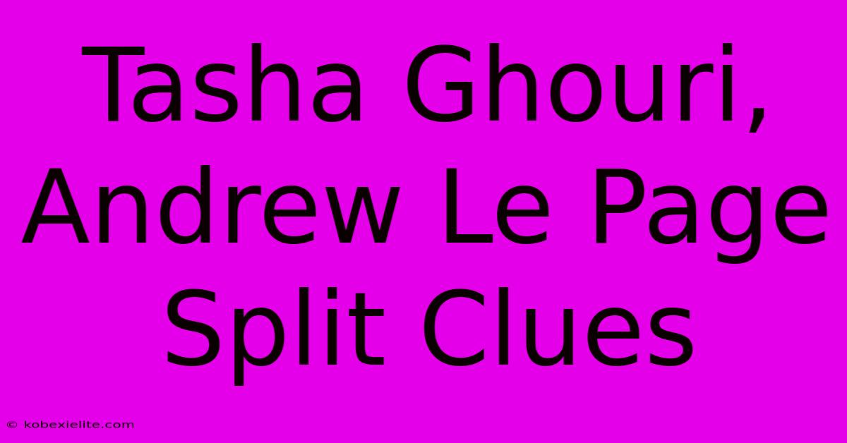 Tasha Ghouri, Andrew Le Page Split Clues