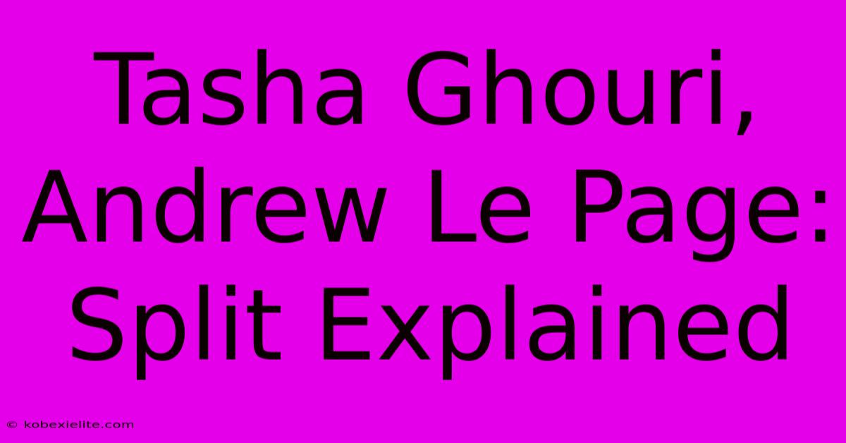 Tasha Ghouri, Andrew Le Page: Split Explained