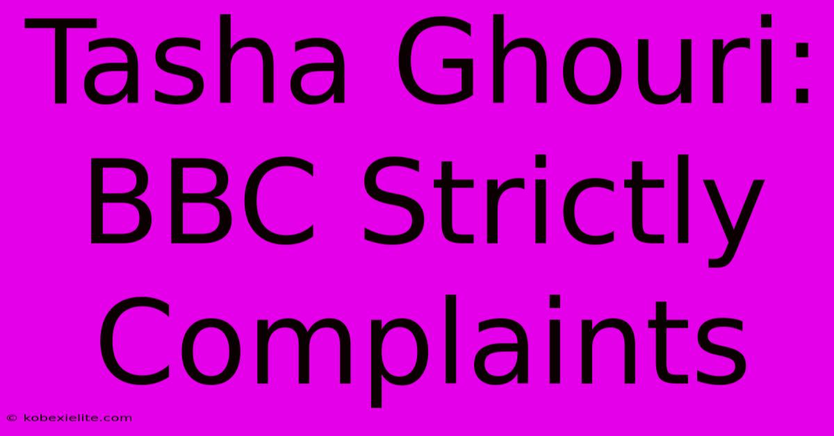 Tasha Ghouri: BBC Strictly Complaints Tasha Ghouri: BBC Strictly Complaints