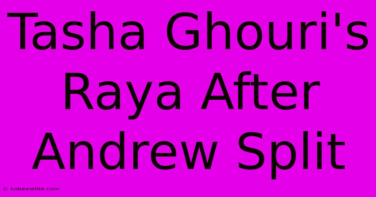 Tasha Ghouri's Raya After Andrew Split