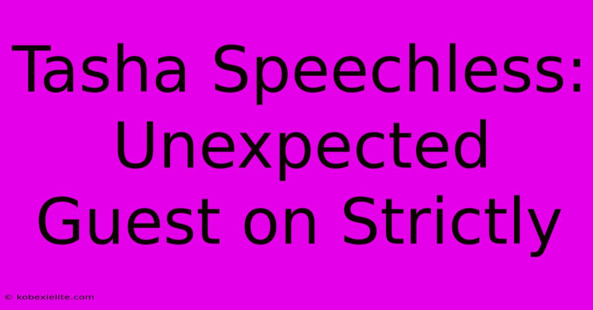 Tasha Speechless: Unexpected Guest On Strictly Tasha Speechless: Unexpected Guest On Strictly
