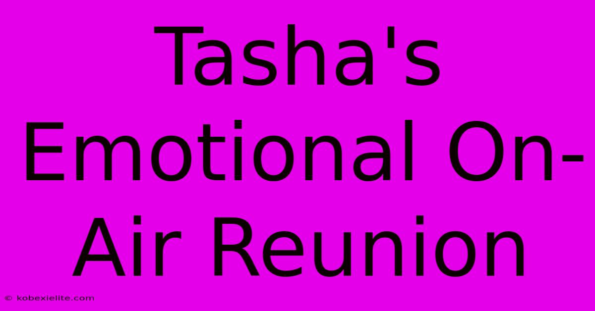 Tasha's Emotional On-Air Reunion Tasha's Emotional On-Air Reunion