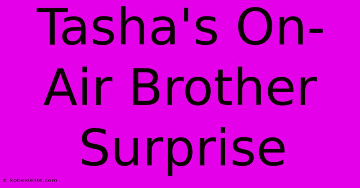Tasha's On-Air Brother Surprise Tasha's On-Air Brother Surprise