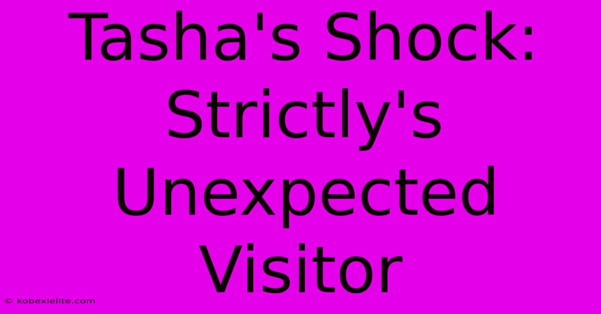 Tasha's Shock: Strictly's Unexpected Visitor Tasha's Shock: Strictly's Unexpected Visitor