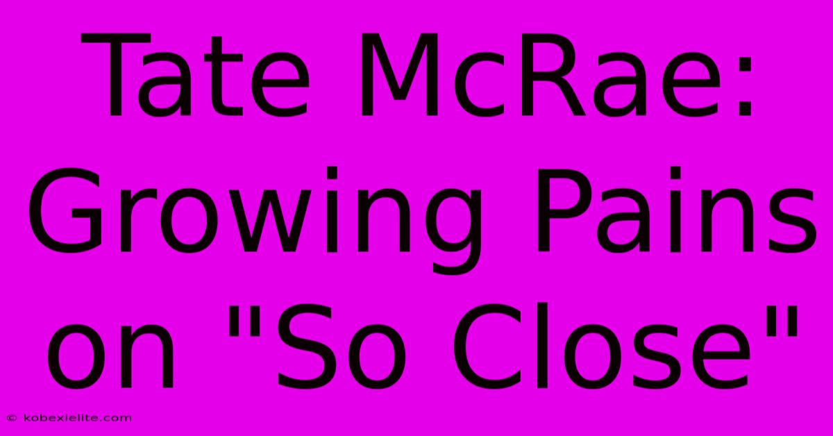 Tate McRae:  Growing Pains On 