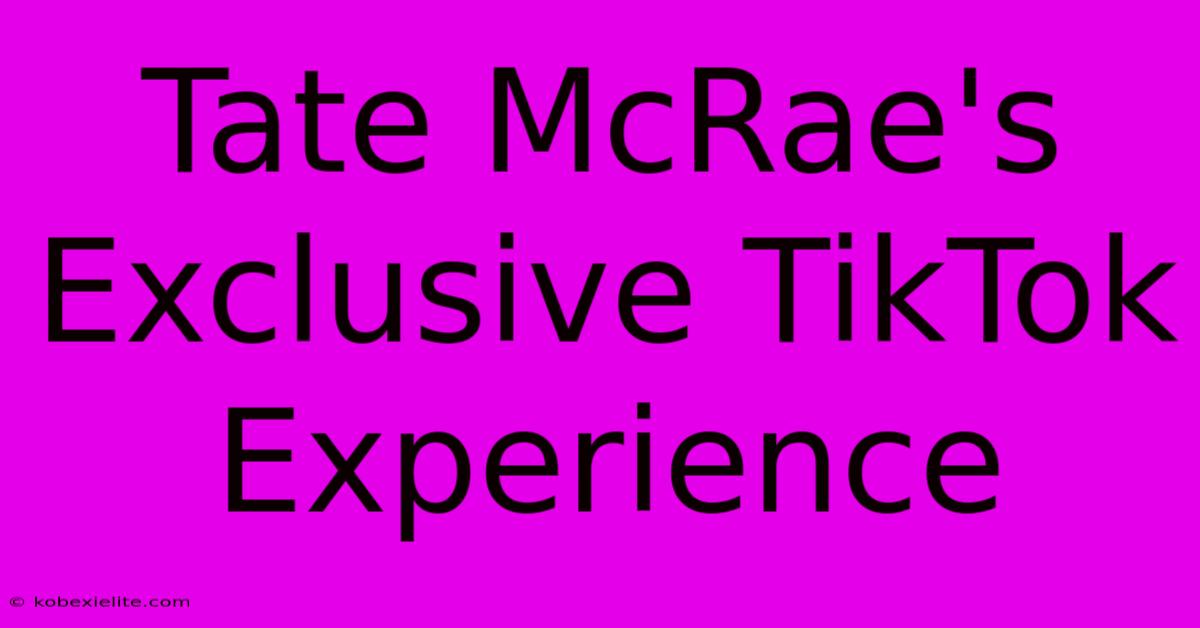 Tate McRae's Exclusive TikTok Experience