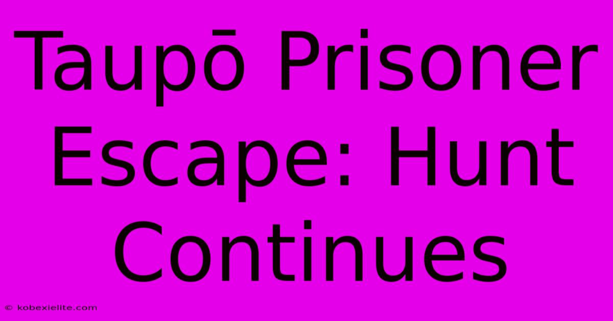 Taupō Prisoner Escape: Hunt Continues