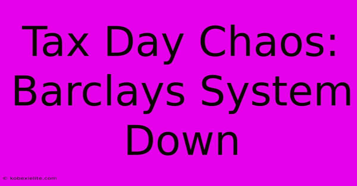 Tax Day Chaos: Barclays System Down