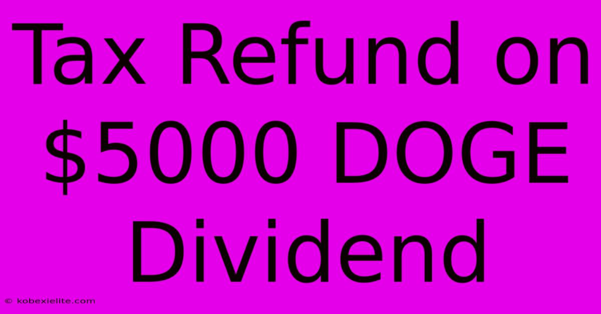 Tax Refund On $5000 DOGE Dividend