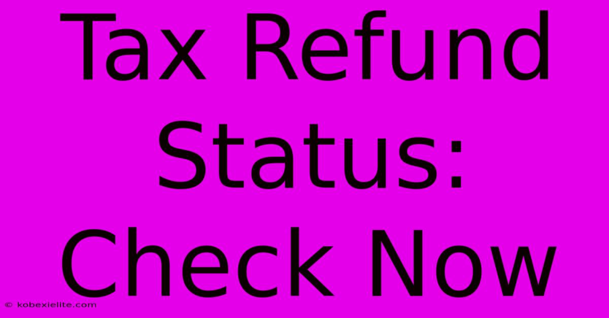 Tax Refund Status: Check Now