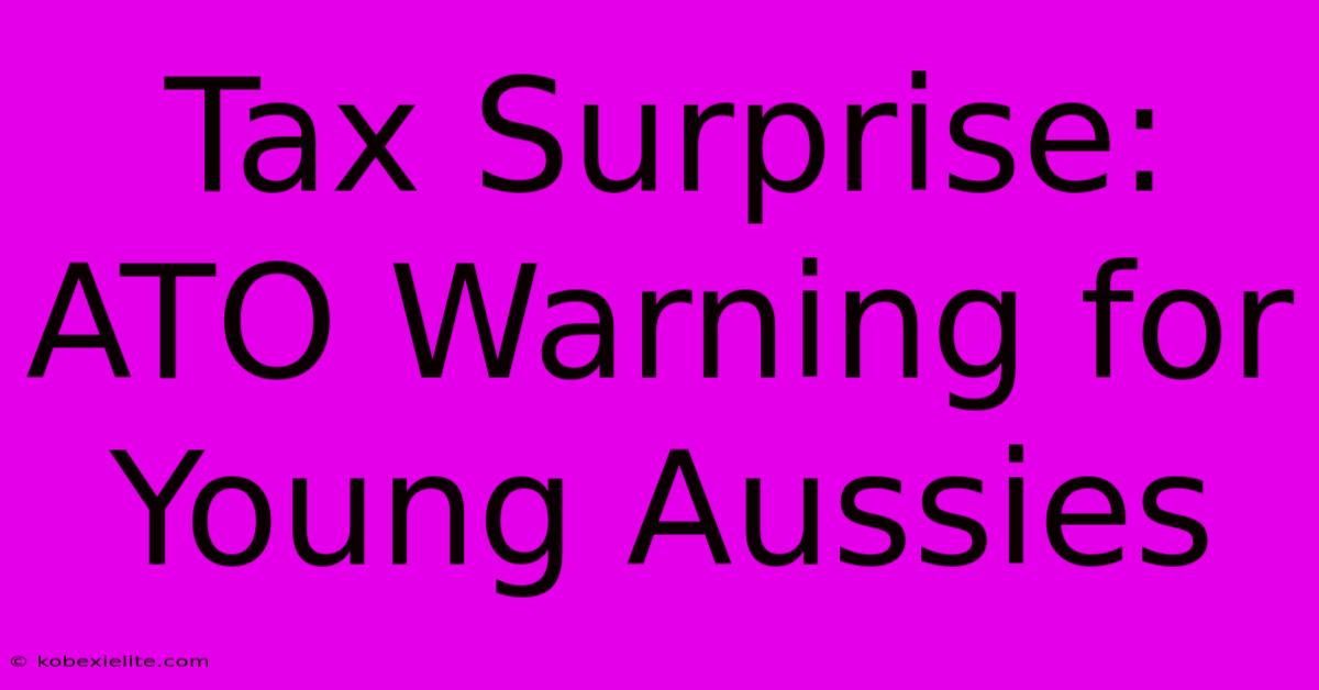 Tax Surprise: ATO Warning For Young Aussies