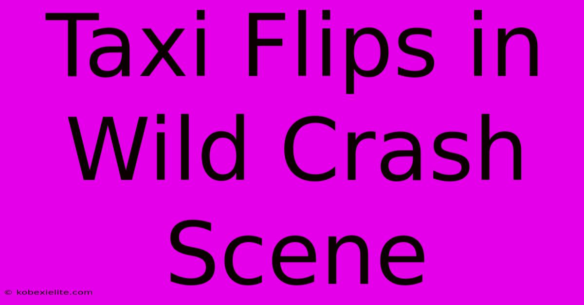 Taxi Flips In Wild Crash Scene