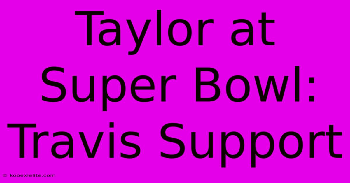 Taylor At Super Bowl: Travis Support