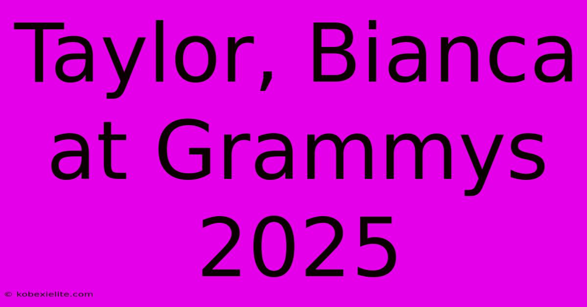 Taylor, Bianca At Grammys 2025