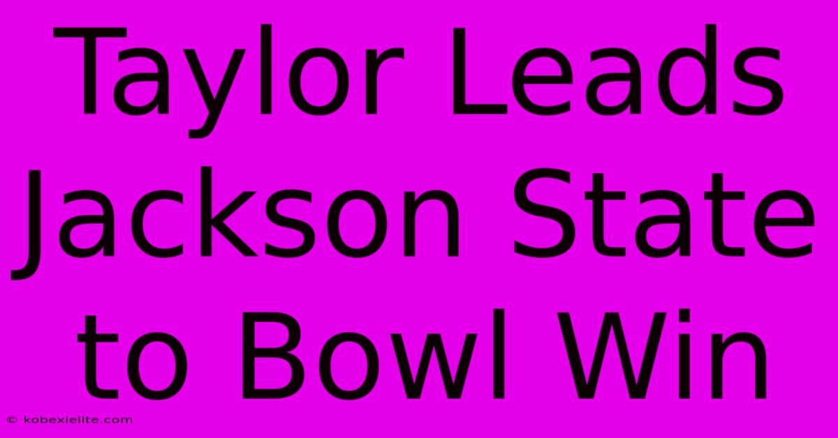 Taylor Leads Jackson State To Bowl Win Taylor Leads Jackson State To Bowl Win