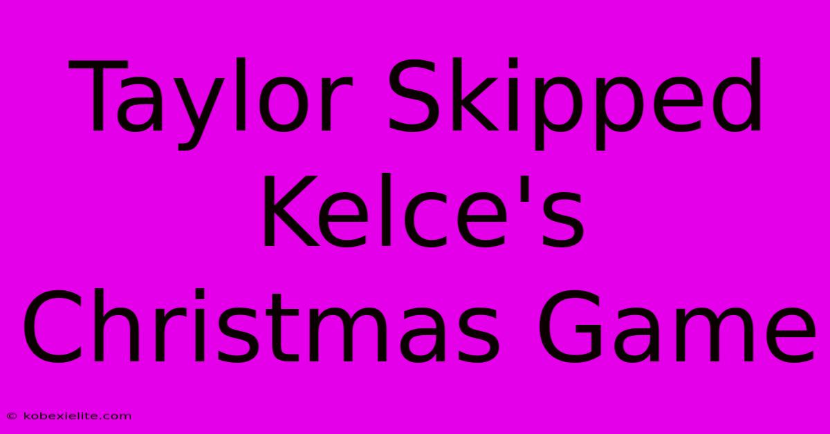 Taylor Skipped Kelce's Christmas Game