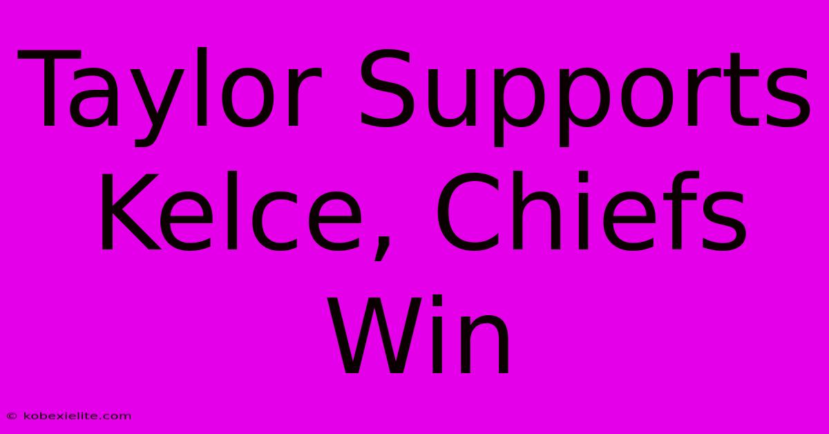 Taylor Supports Kelce, Chiefs Win